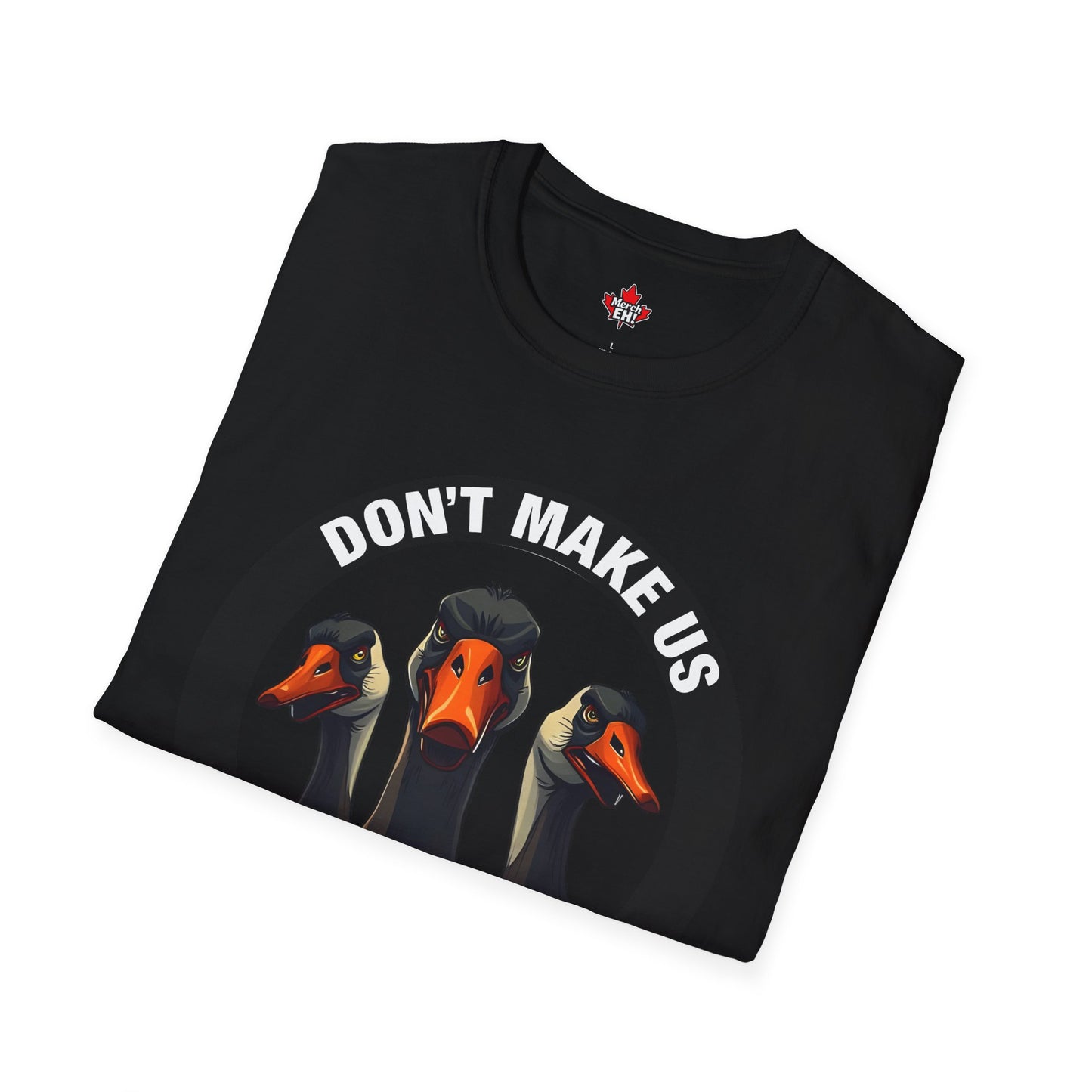 Don't Make Us Send The Geese! - T-Shirt