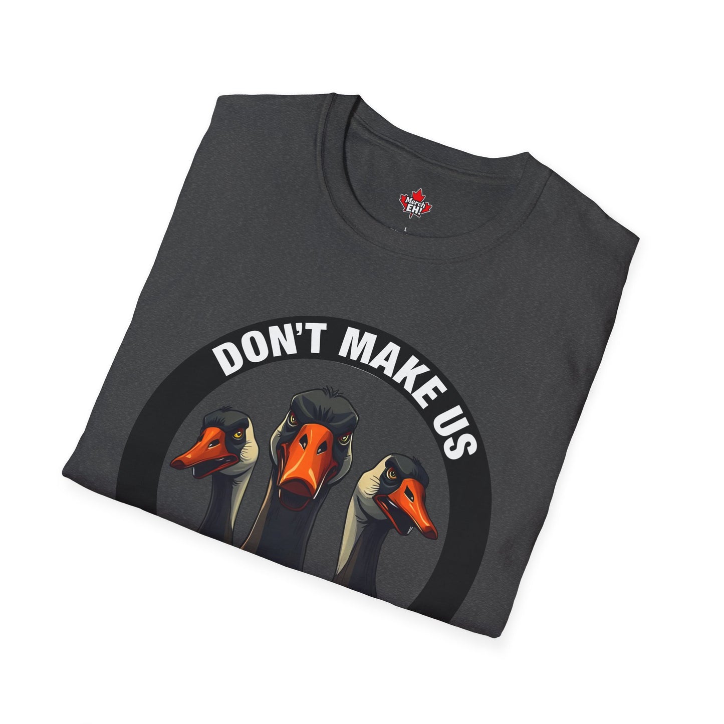 Don't Make Us Send The Geese! - T-Shirt