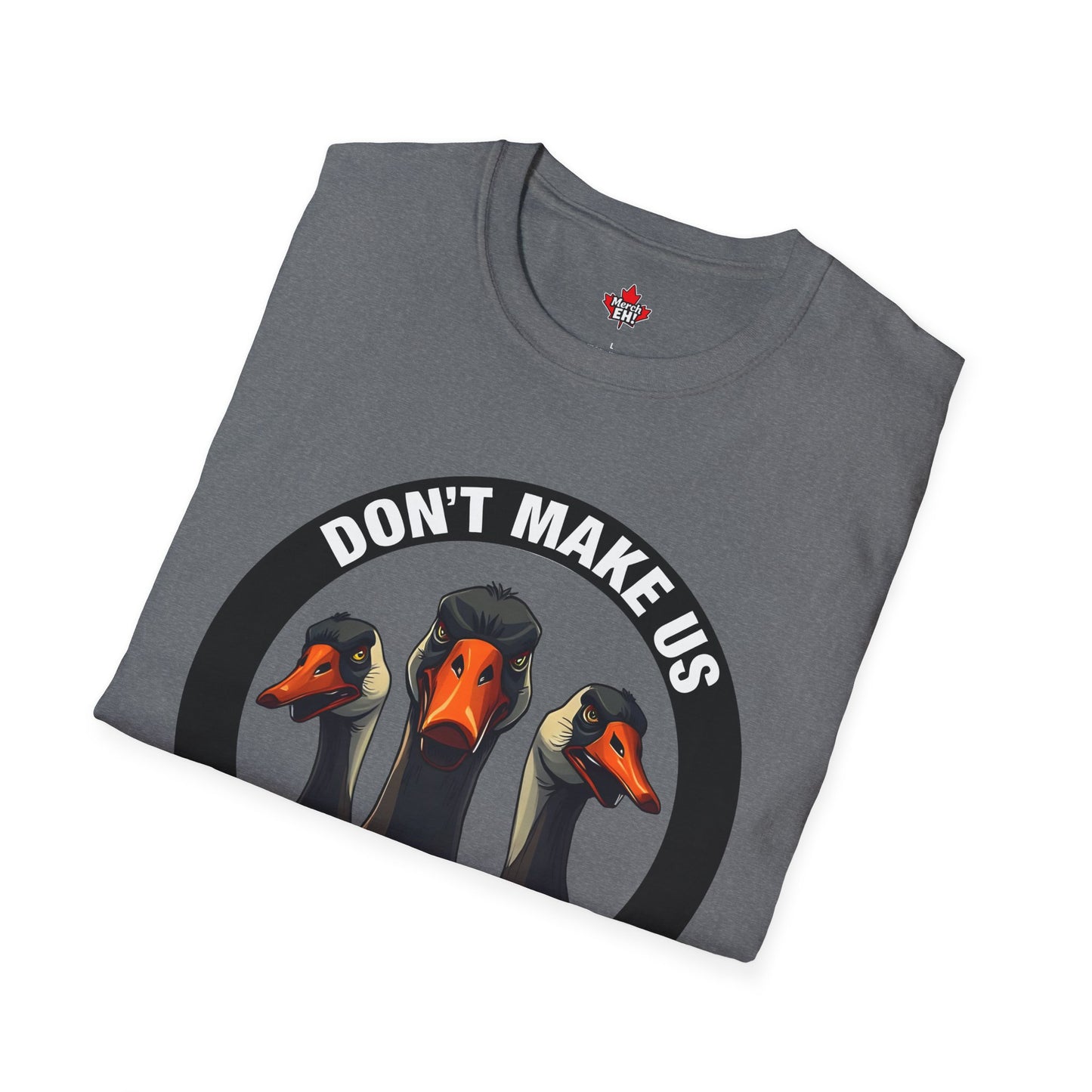 Don't Make Us Send The Geese! - T-Shirt