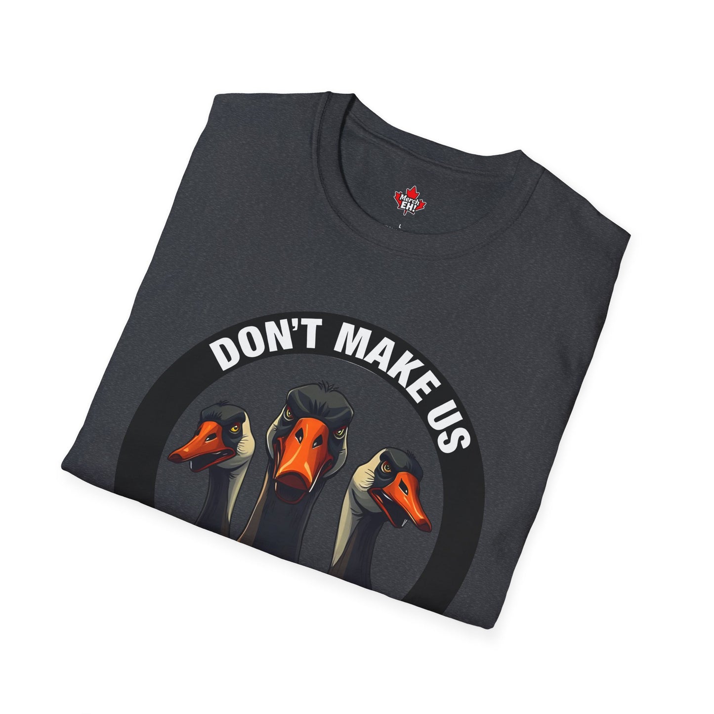Don't Make Us Send The Geese! - T-Shirt