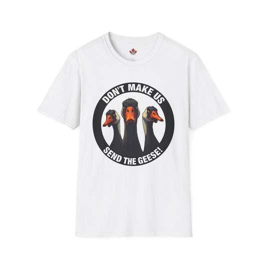 Don't Make Us Send The Geese! - T-Shirt