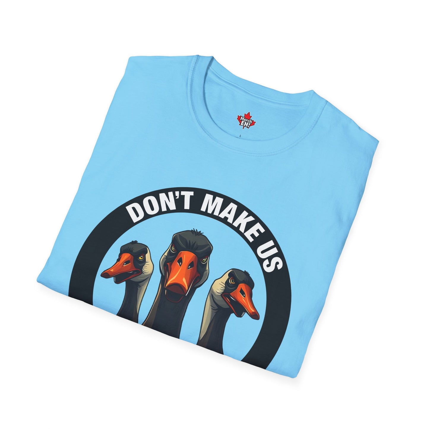 Don't Make Us Send The Geese! - T-Shirt