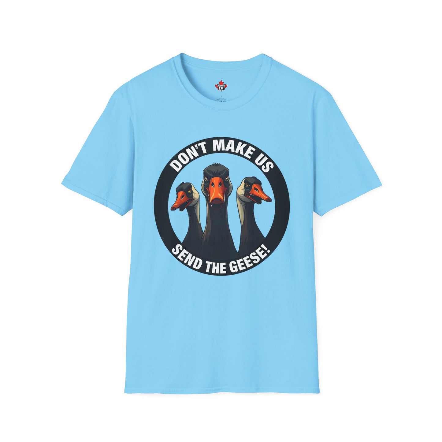 Don't Make Us Send The Geese! - T-Shirt